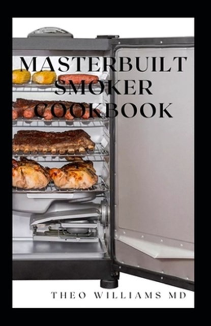 Masterbuilt Smoker Cookbook: All You Need To Know About Recipes To Master Skill Of Smoking, Theo Williams - Paperback - 9798710006337