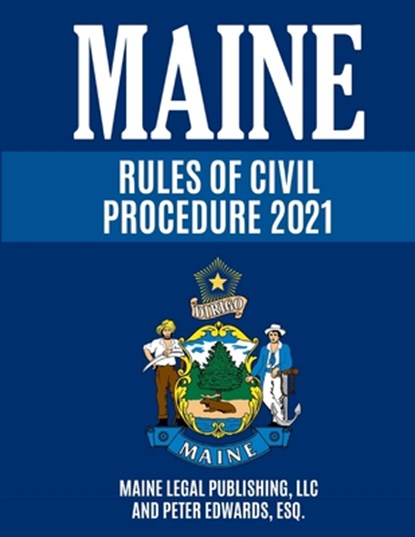 Maine Rules of Civil Procedure 2021: Complete Rules as Revised through December 16, 2020, Peter Edwards Esq - Paperback - 9798711188339