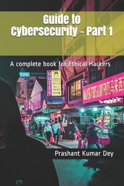 Guide to Cybersecurity - Part 1: A complete book for Ethical Hackers, Prashant Kumar Dey - Paperback - 9798711403463