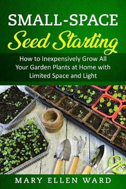 Small-Space Seed Starting, Mary Ellen Ward - Paperback - 9798711637516