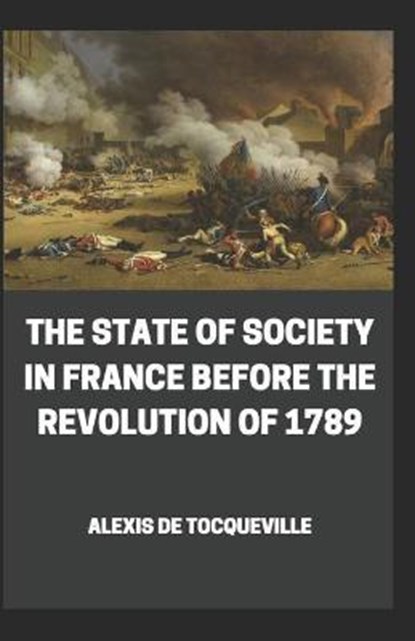 The State of Society in France Before the Revolution of 1789, Alexis De Tocqueville - Paperback - 9798712145119