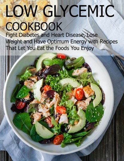 Low glycemic cookbook: Fight Diabetes anh Heart Disease, Lose Weight and Have Optimum Energy with Recipes that Let you Eat the foods You Enjo, Angela Hill - Paperback - 9798712628063