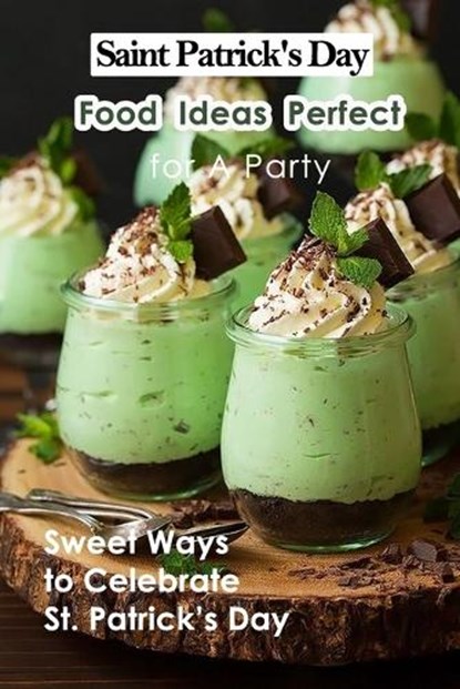Saint Patrick's Day Food Ideas Perfect for A Party: Sweet Ways to Celebrate St. Patrick's Day: Recipe Ideas to Celebrate St. Patick's Day, Lillian Fairley - Paperback - 9798712926268
