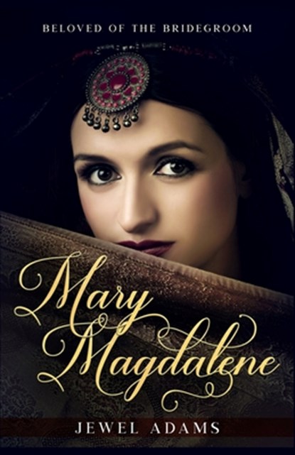 Mary Magdalene: Beloved of the Bridegroom, Jewel Adams - Paperback - 9798713131586