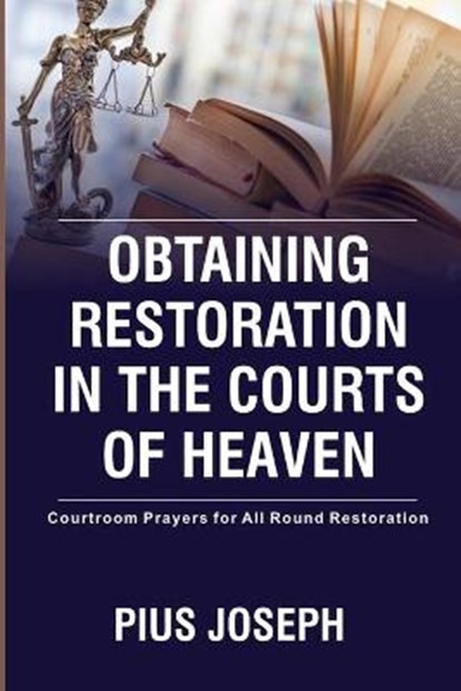 Obtaining Restoration in the Courts of Heaven: Courtroom Prayers for All Round Restoration, JOSEPH,  Pius - Paperback - 9798713356675