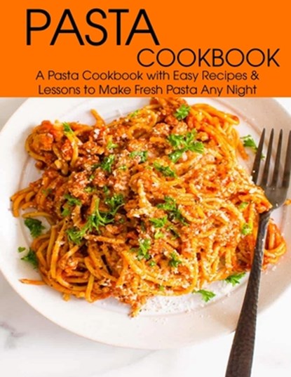 Pasta Cookbook: A Pasta Cookbook with Easy Recipes & Lessons to Make Fresh Any Night, Angela Hill - Paperback - 9798713611378