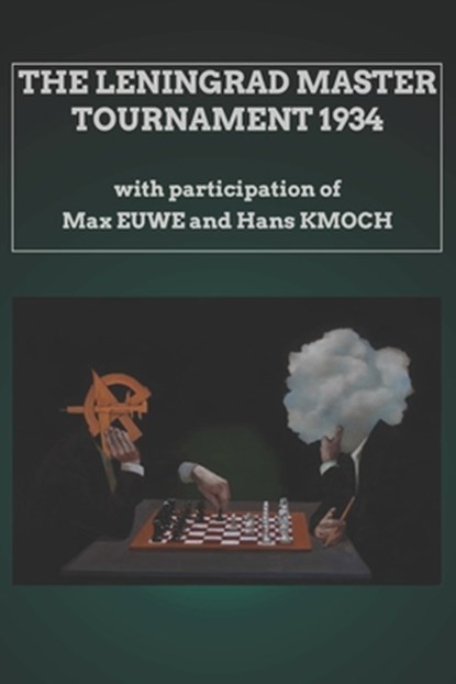 The Leningrad Master Tournament 1934: with participation of Max Euwe and Hans Kmoch, Mikhail Botvinnik - Paperback - 9798714484865