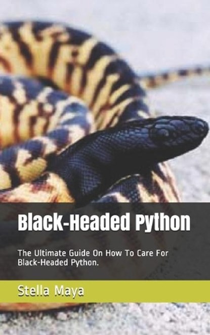 Black-Headed Python: The Ultimate Guide On How To Care For Black-Headed Python., MAYA,  Stella - Paperback - 9798718367058