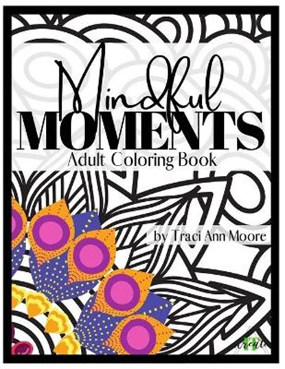 Mindful Moments: Adult Coloring Book, Traci Ann Moore - Paperback - 9798719016993