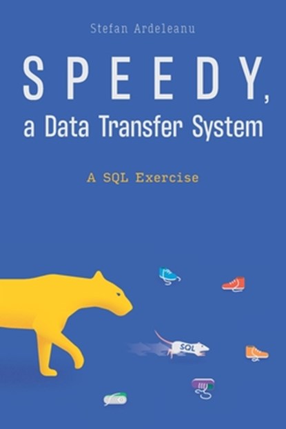 Speedy, a data transfer system: A SQL Exercise, Stefan Ardeleanu - Paperback - 9798719422046