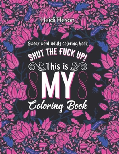 Shut The Fuck Up! This Is My Coloring Book, Heidi Heson - Paperback - 9798720638504
