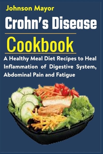 Crohn's Disease Cookbook: A Healthy Meal Diet Recipes to Heal Inflammation Pain and Fatigue, Johnson Mayor - Paperback - 9798721566639