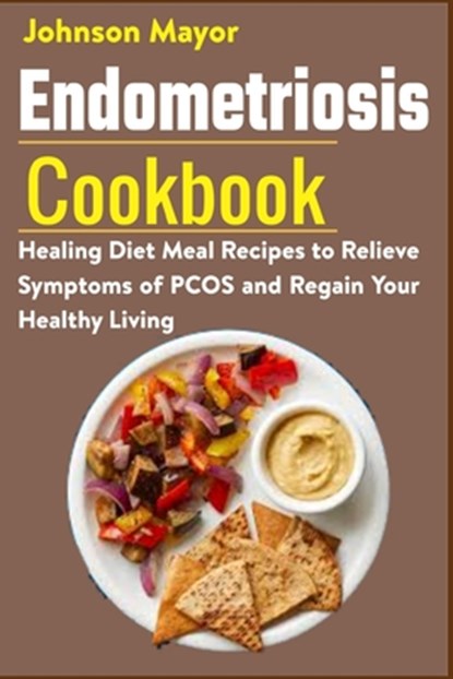Endometriosis Cookbook: Healing Diet Meal Recipes to Relieve Symptoms of PCOS and Regain Your Healthy Living, Johnson Mayor - Paperback - 9798721579462
