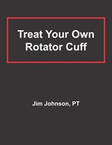 Treat Your Own Rotator Cuff - Pt Jim Johnson - 9798721866388