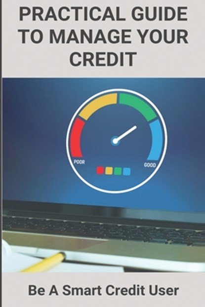 Practical Guide To Manage Your Credit: Be A Smart Credit User: Credit Card Problems And Solutions, Simon Gayden - Paperback - 9798722984746