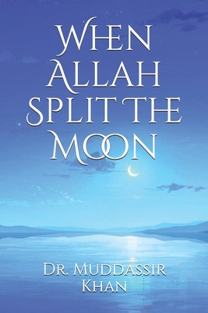 When Allah Split The Moon, Dr Muddassir Khan - Paperback - 9798723168299