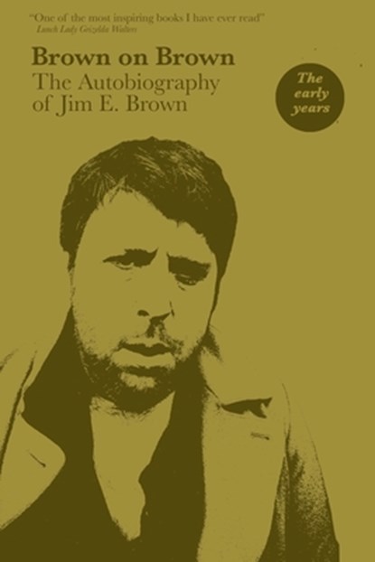Brown on Brown: The Autobiography of Jim E. Brown, Vol 1: The Early Years, Jim E. Brown - Paperback - 9798724460491