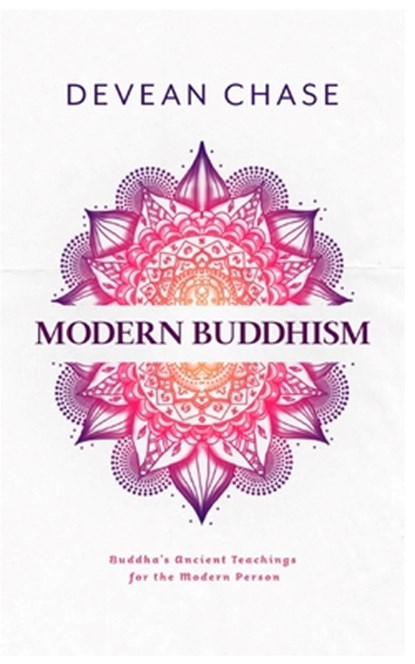 Modern Buddhism: Buddha's Ancient Teachings For The Modern Person, Devean Chase - Paperback - 9798725597905