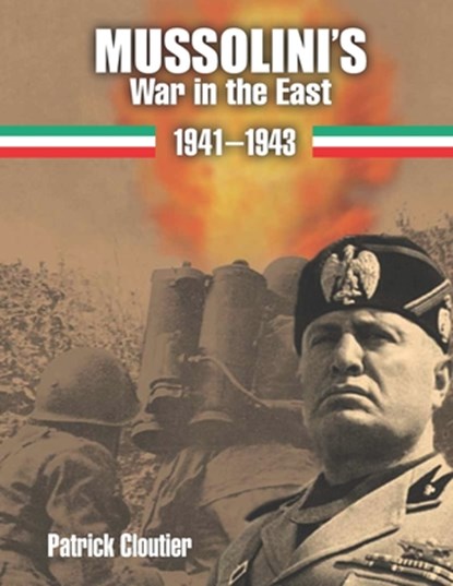 Mussolini's War in the East 1941-1943, Patrick Cloutier - Paperback - 9798726685397