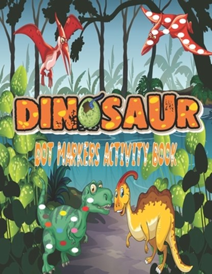Dinosaurs Dot Markers Activity Book: Guided BIG DOTS - Do a dot page a day - Gift For Kids Ages 1-3, 2-4, 3-5, Baby, Preschool, Art Paint Daubers ..., Dot Markers Arts - Paperback - 9798727711804