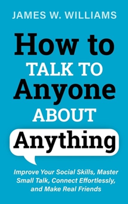 How to Talk to Anyone About Anything, James W Williams - Paperback - 9798727982488