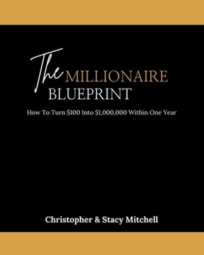 The Millionaire Blueprint: How To Turn $100 Into $1,000,000 Within One Year, Christopher Mitchell - Paperback - 9798728094951