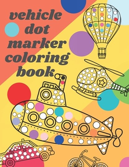 Vehicle Dot Marker Coloring Book: Big Dot Book Is Fun Drawing with Dot Coloring Markers for kids, Chotiwat Ohm - Paperback - 9798728695172