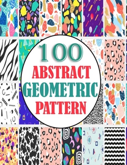 100 Abstract Geometric Pattern: adults unique geometric pattern for mind relaxation and stress relief book, A book with amazing pattern, Warren Hugo - Paperback - 9798728825326