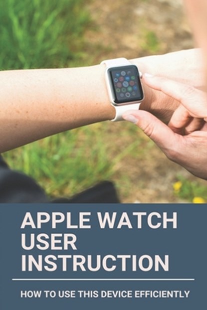 Apple Watch User Instruction: How To Use This Device Efficiently: Apple Watch Series 7, Oleta Jakubov - Paperback - 9798729978328