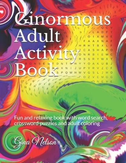 Ginormous Adult Activity Book: Fun and relaxing book with word search, crossword puzzles and adult coloring, Gina Ann Nelson - Paperback - 9798731394079