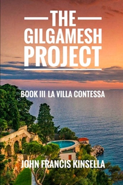 The Gilgamesh Project: Book III La Villa Contessa, John Francis Kinsella - Paperback - 9798731572378