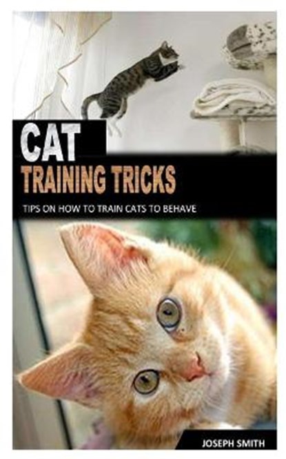 Cat Training Tricks: Tips On How To Train Cats To Behave, SMITH,  Joseph - Paperback - 9798733189611