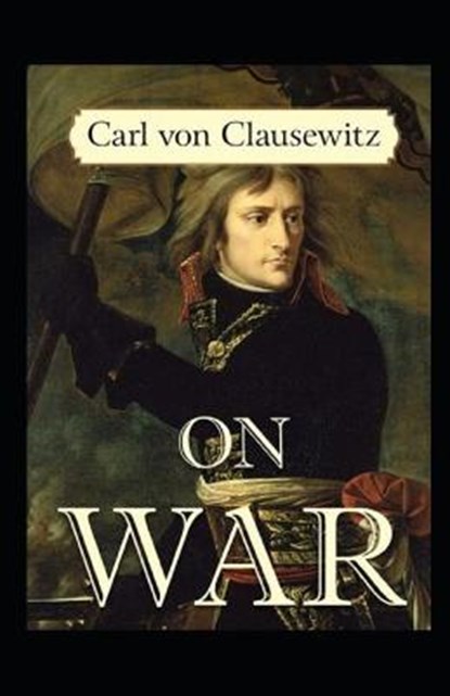 On War by Carl von Clausewitz illustrated edition, Carl Von Clausewitz - Paperback - 9798733378701
