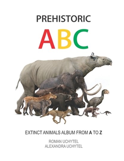 Prehistoric ABC. Extinct Animals Album from A to Z: The first edition, Alexandra Uchytel - Paperback - 9798735144946