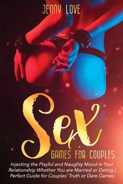 Sex Game for Couples: : Injecting the Playful and Naughty Mood in Your Relationship Whether You are Married or Dating - Perfect Guide for Co, Jenny Love - Paperback - 9798735252016
