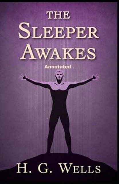 The Sleeper Awakes Annotated, H G Wells - Paperback - 9798735617525