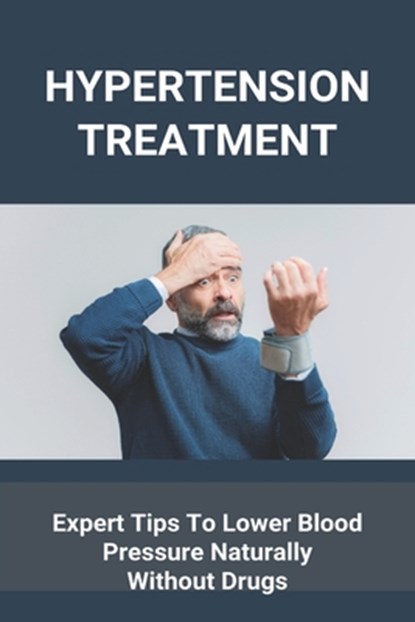 Hypertension Treatment: Expert Tips To Lower Blood Pressure Naturally Without Drugs: What Is High Blood Pressure, Leroy Slauson - Paperback - 9798737440671