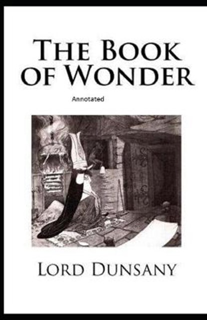 The Book of Wonder Annotated, DUNSANY,  Lord - Paperback - 9798737938741