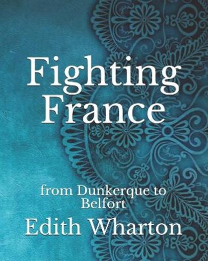 Fighting France: from Dunkerque to Belfort, WHARTON,  Edith - Paperback - 9798738375637
