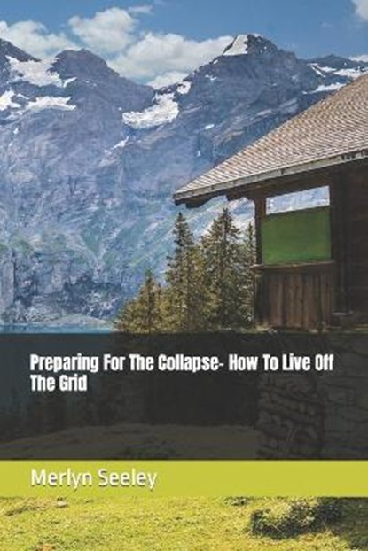 Preparing For The Collapse- How To Live Off The Grid, SEELEY,  Merlyn - Paperback - 9798738850646