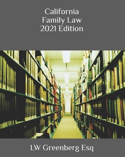 California Family Law 2021 Edition, Greenberg Esq LW Greenberg Esq - Paperback - 9798739526816