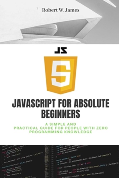 JavaScript for Absolute Beginners, Robert W James - Paperback - 9798741016398