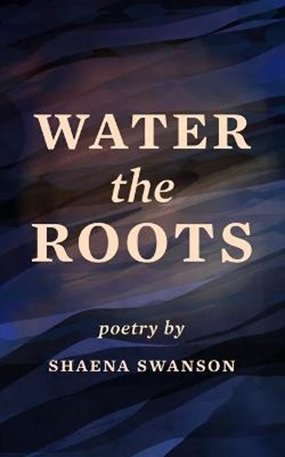 Water the Roots, SWANSON,  Shaena - Paperback - 9798741144534