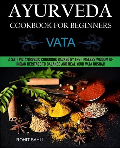 Ayurveda Cookbook For Beginners, Rohit Sahu - Paperback - 9798741199121