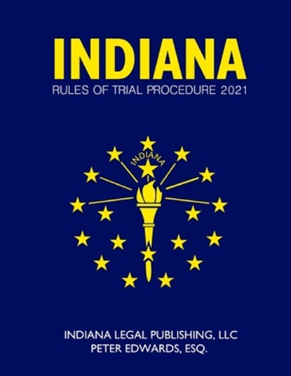 Indiana Rules of Trial Procedure 2021, Peter Edwards Esq - Paperback - 9798741570340