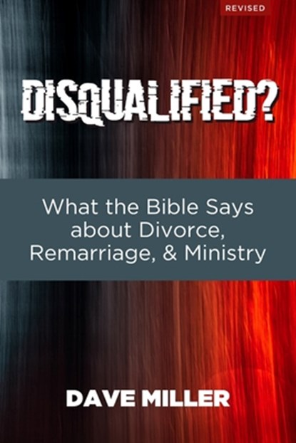 Disqualified?: What the Bible Says about Divorce, Remarriage, and Ministry, Dave Miller - Paperback - 9798742333463