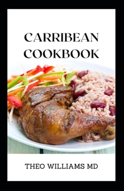 Carribean Cookbook: All You Need To Know About Tasty And Delicious Carribean Cooking With Recipes, Theo Williams - Paperback - 9798743388233