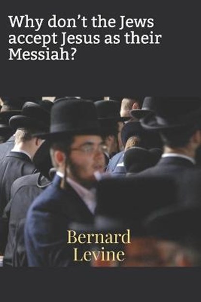 Why don't the Jews accept Jesus as their Messiah?, LEVINE,  Bernard - Paperback - 9798744364762
