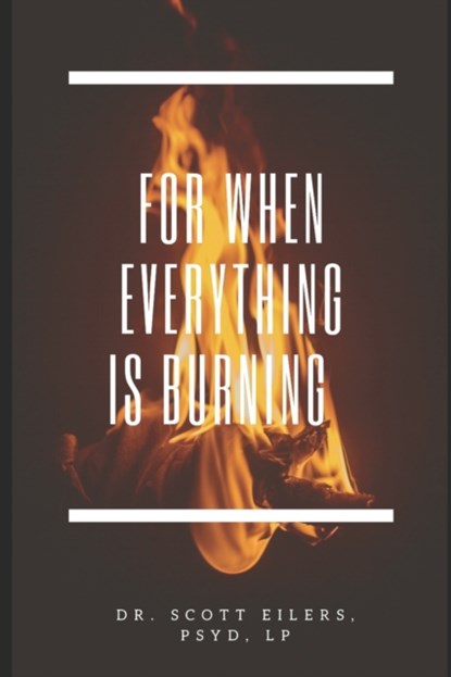For When Everything Is Burning, Scott Eilers Psyd - Paperback - 9798745258282