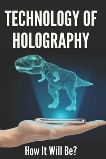 Technology Of Holography: How It Will Be?: Holographic Future Technology, Tad Quillman - Paperback - 9798746276155